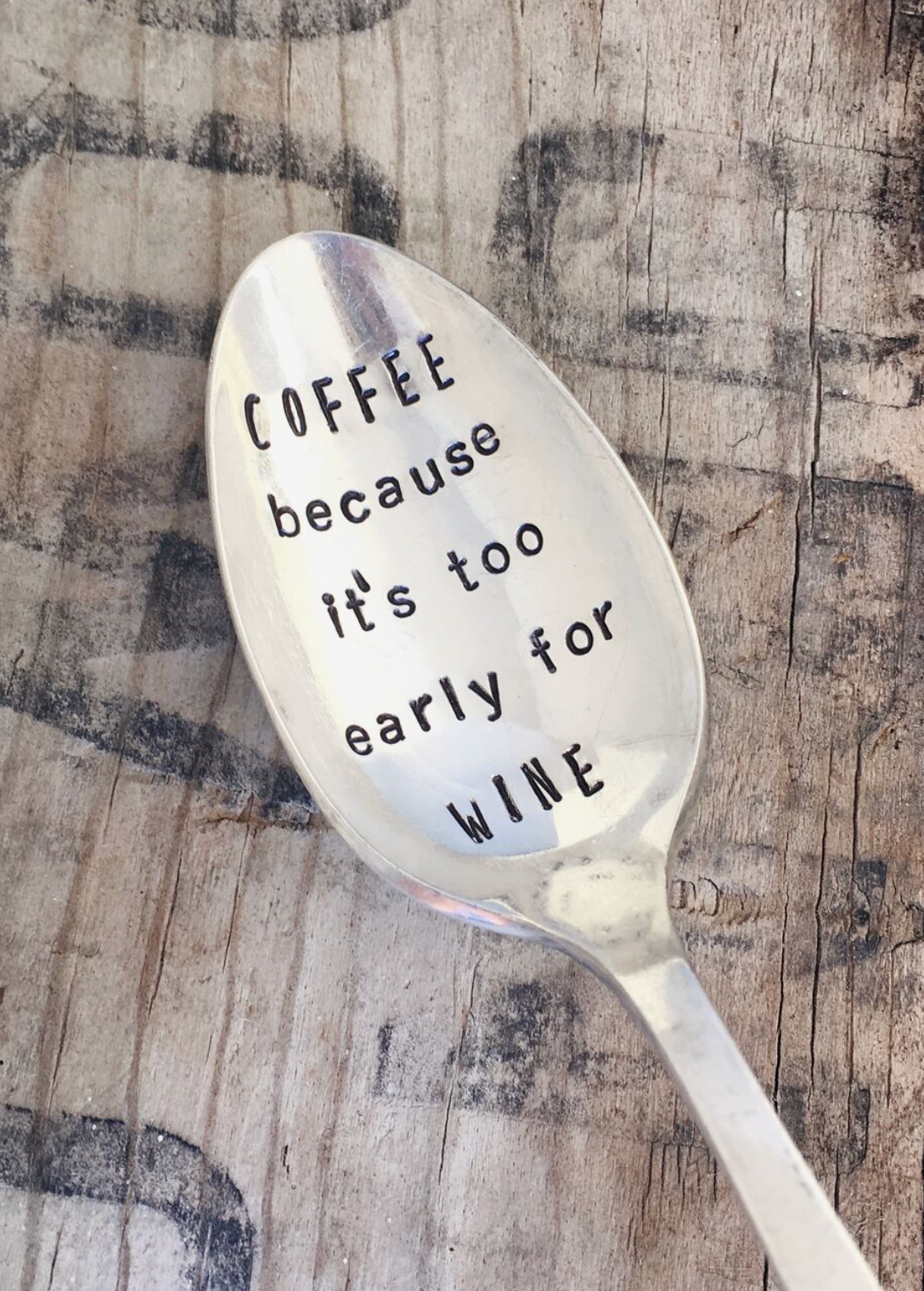 COFFEE BECAUSE IT'S TOO EARLY FOR WINE TEASPOON